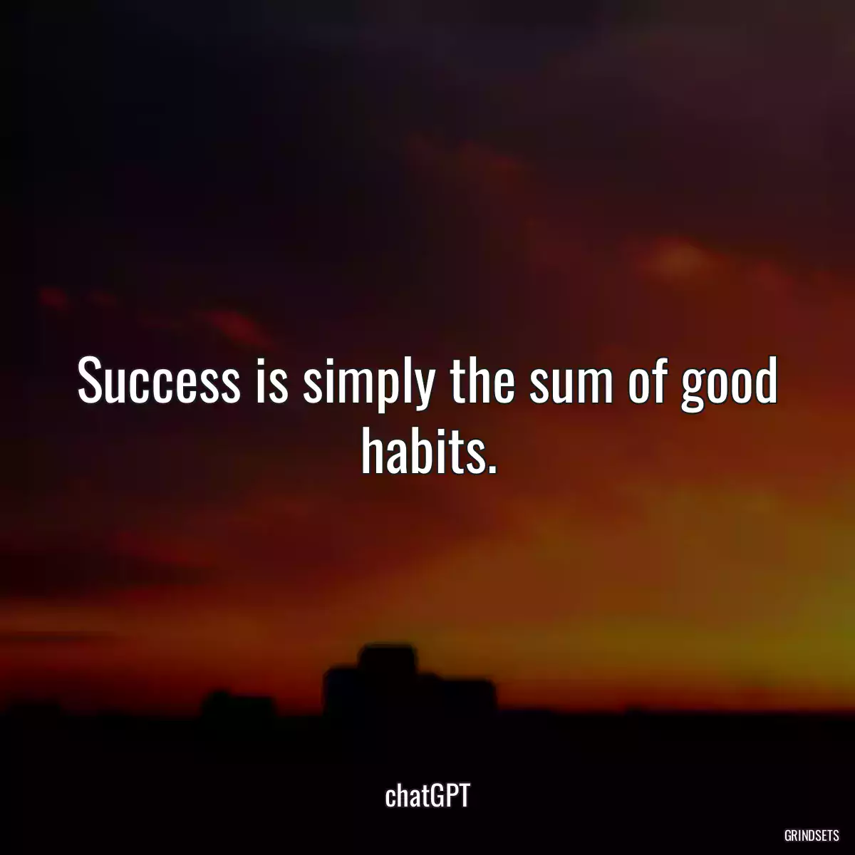 Success is simply the sum of good habits.