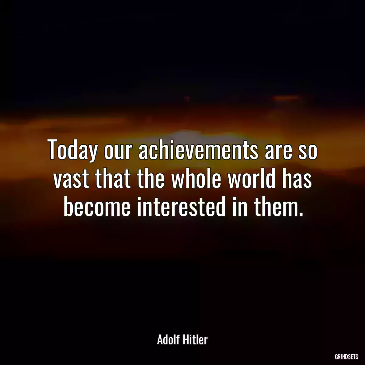 Today our achievements are so vast that the whole world has become interested in them.