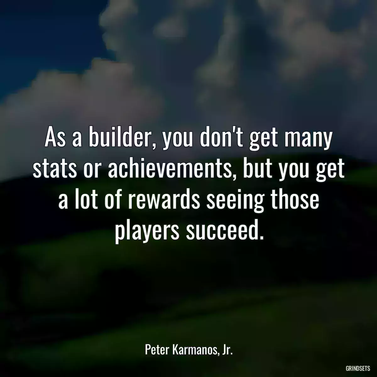 As a builder, you don\'t get many stats or achievements, but you get a lot of rewards seeing those players succeed.