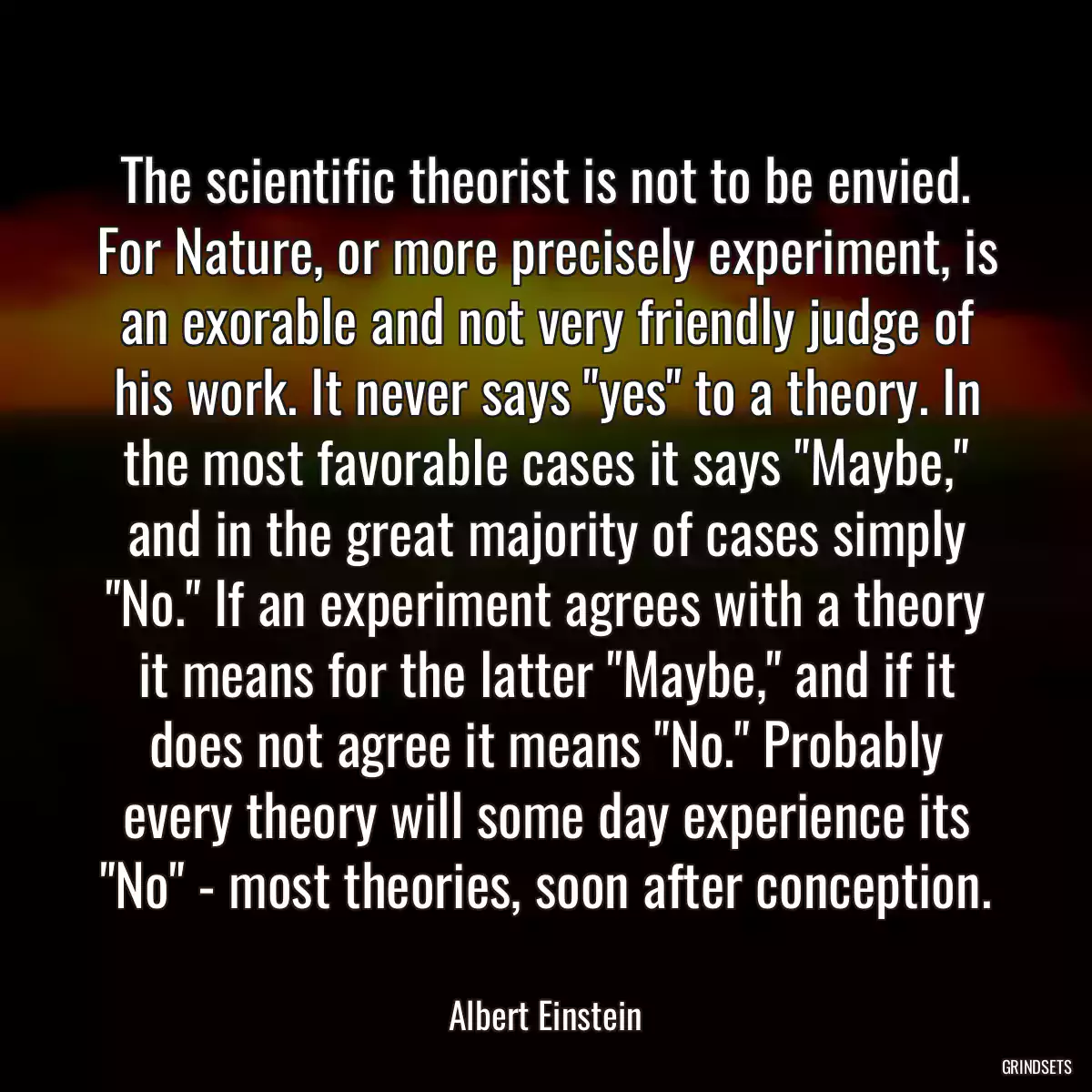 The scientific theorist is not to be envied. For Nature, or more precisely experiment, is an exorable and not very friendly judge of his work. It never says \