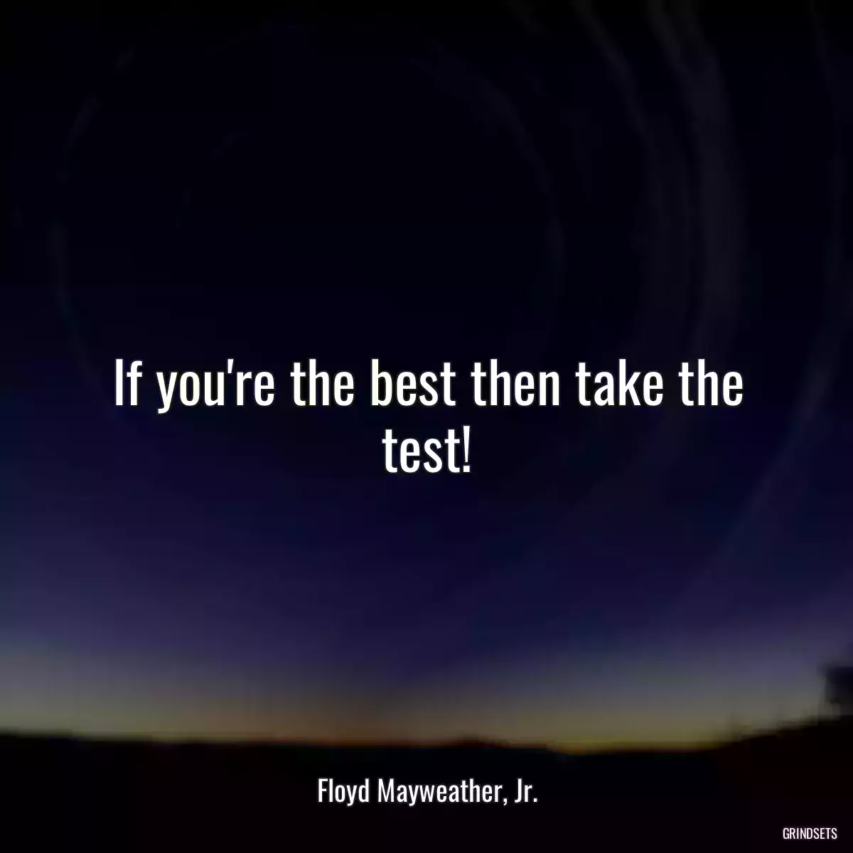 If you\'re the best then take the test!