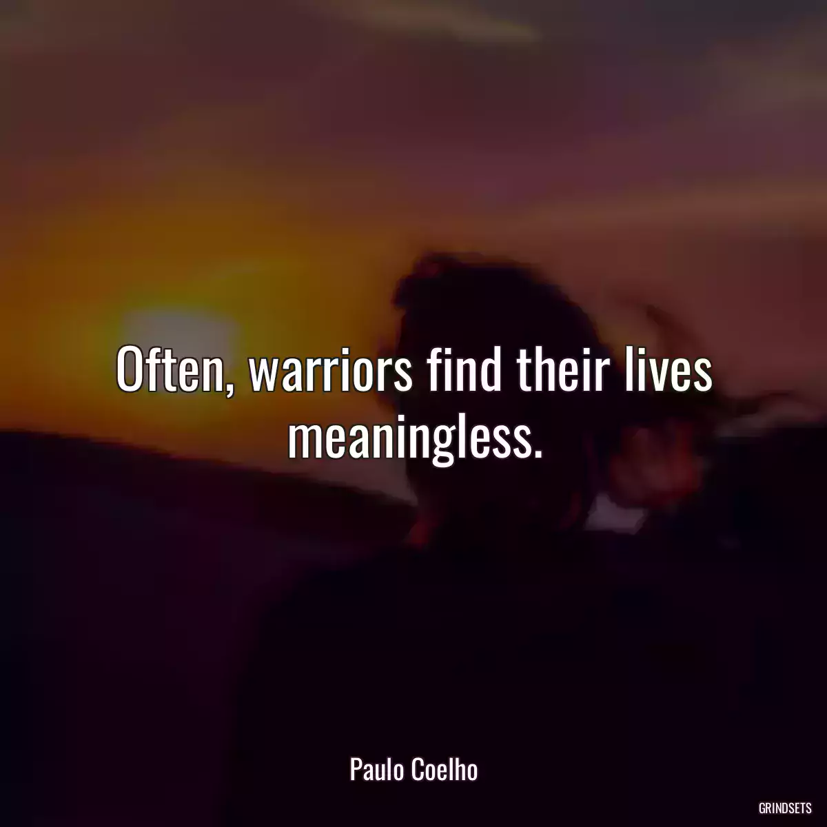 Often, warriors find their lives meaningless.