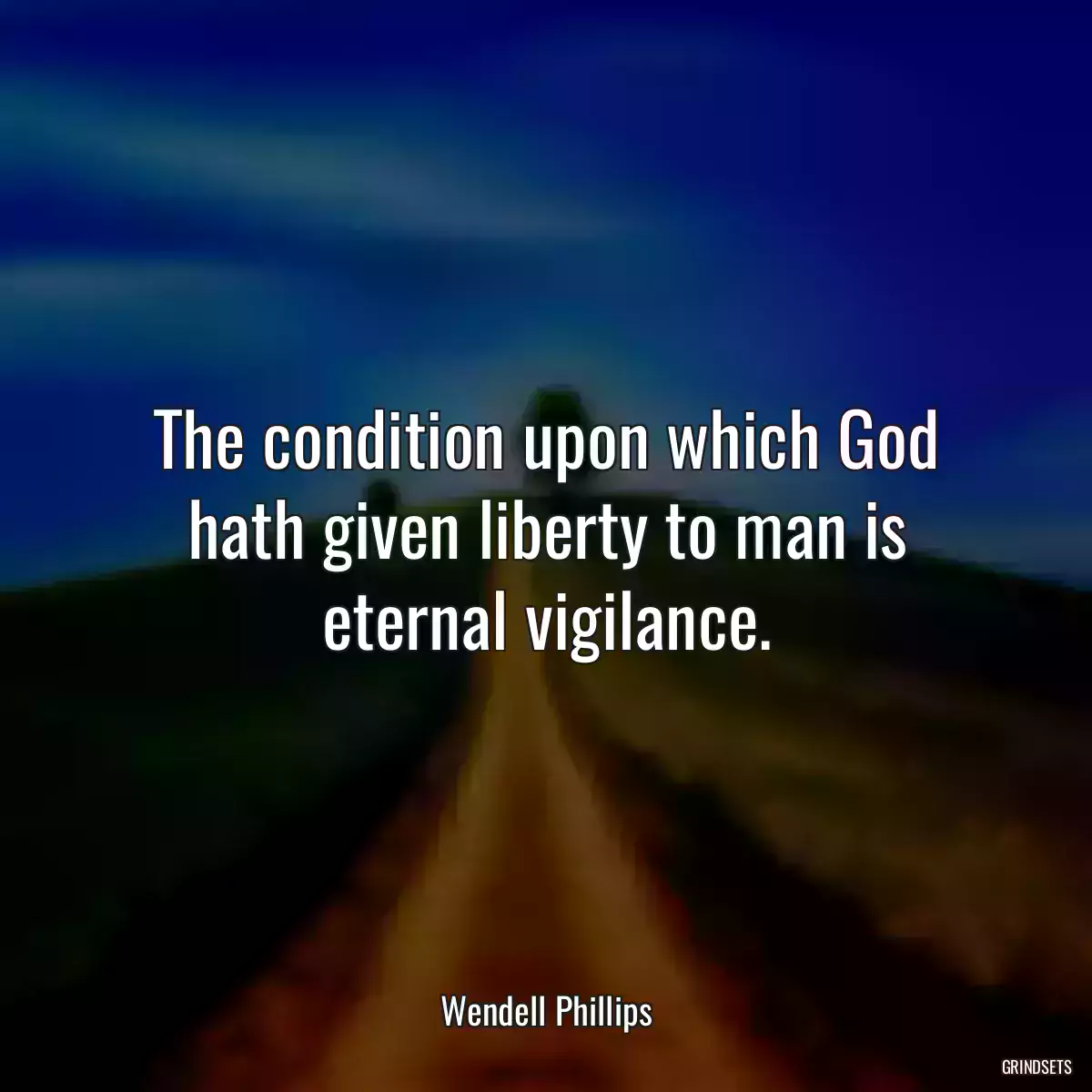 The condition upon which God hath given liberty to man is eternal vigilance.