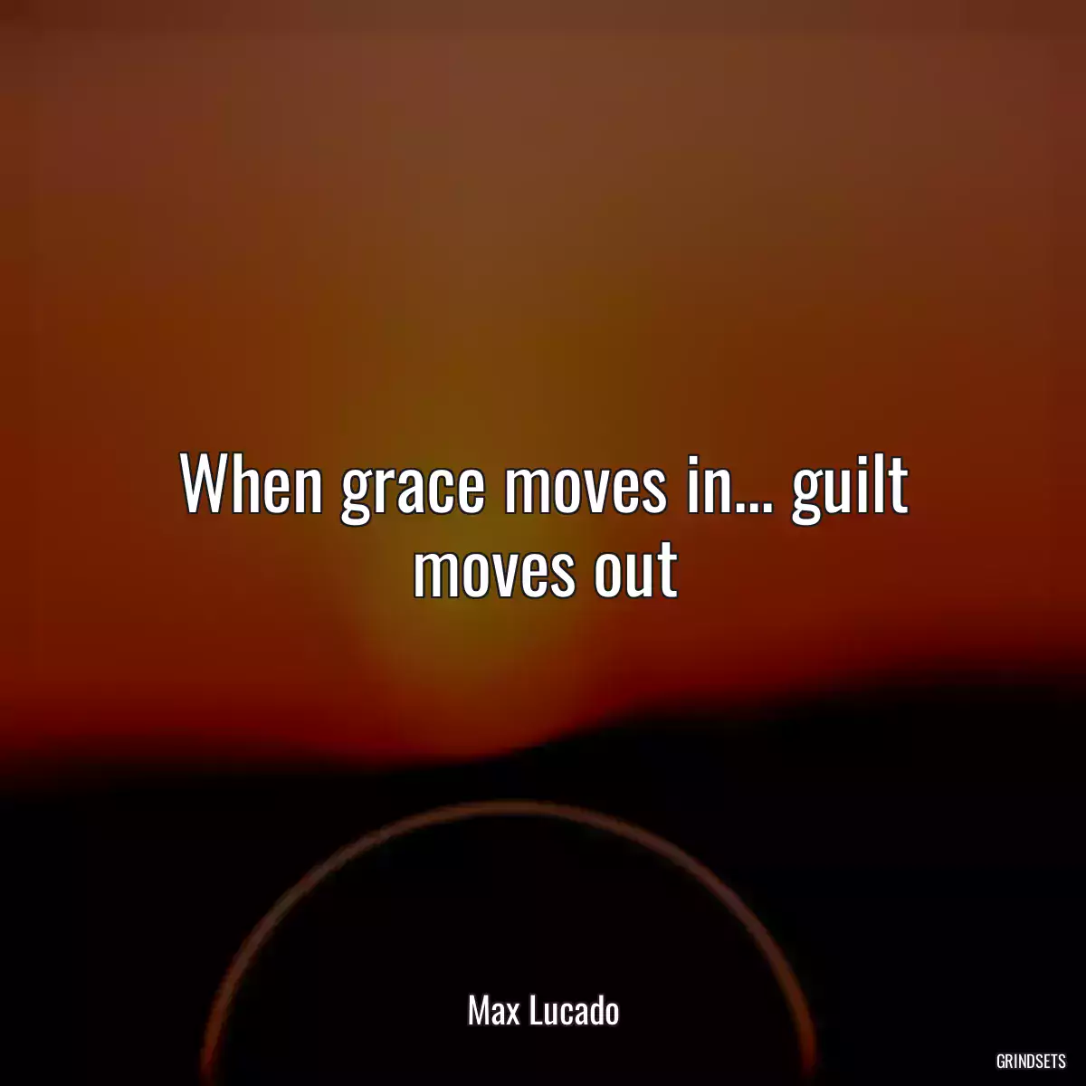 When grace moves in... guilt moves out