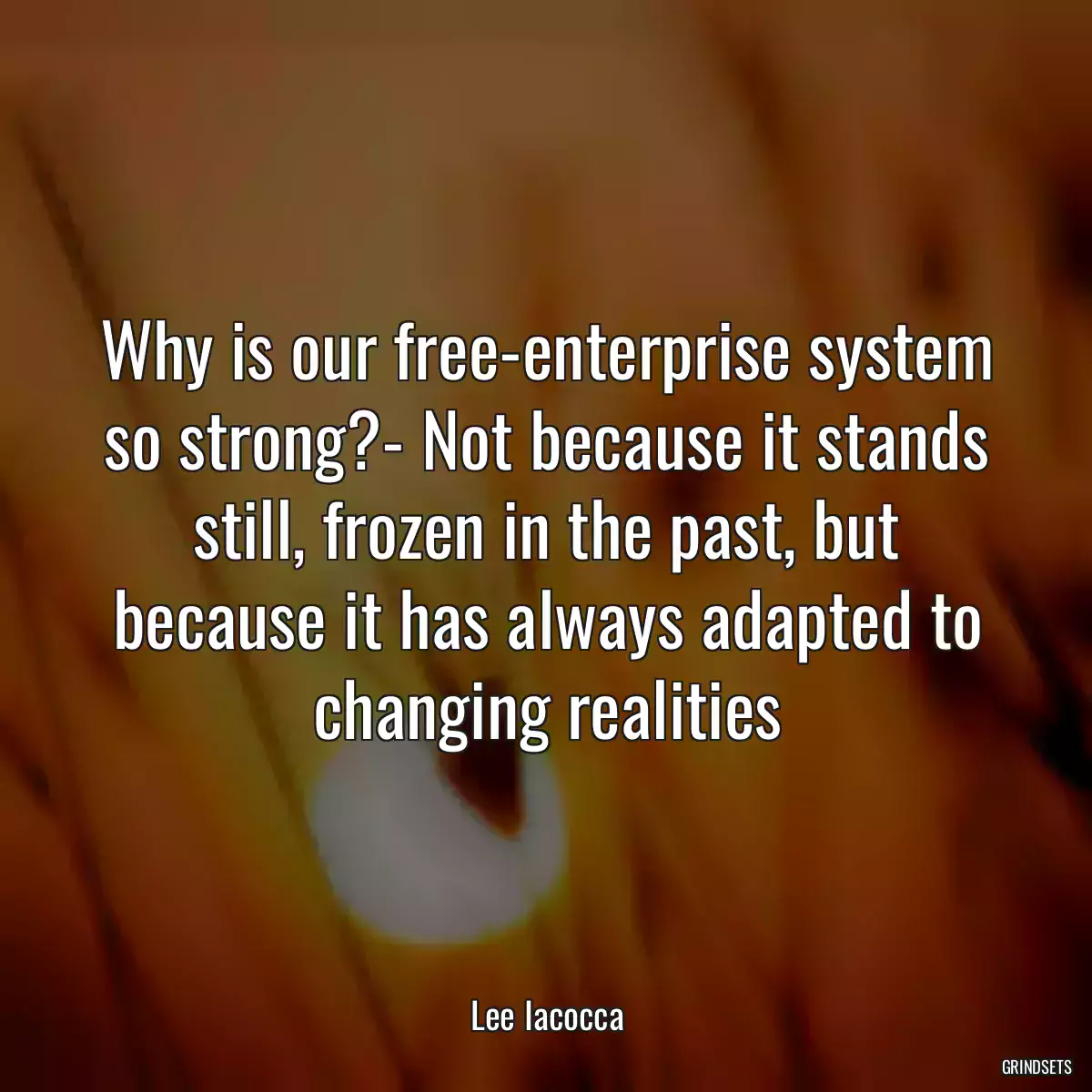 Why is our free-enterprise system so strong?- Not because it stands still, frozen in the past, but because it has always adapted to changing realities