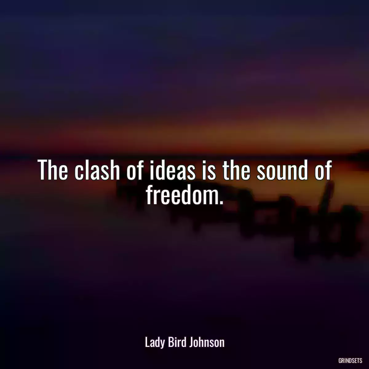 The clash of ideas is the sound of freedom.