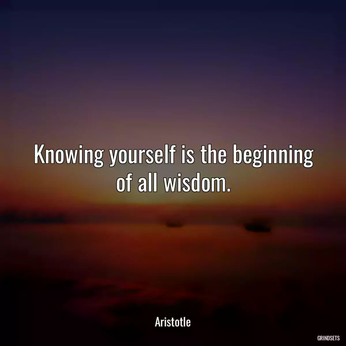 Knowing yourself is the beginning of all wisdom.