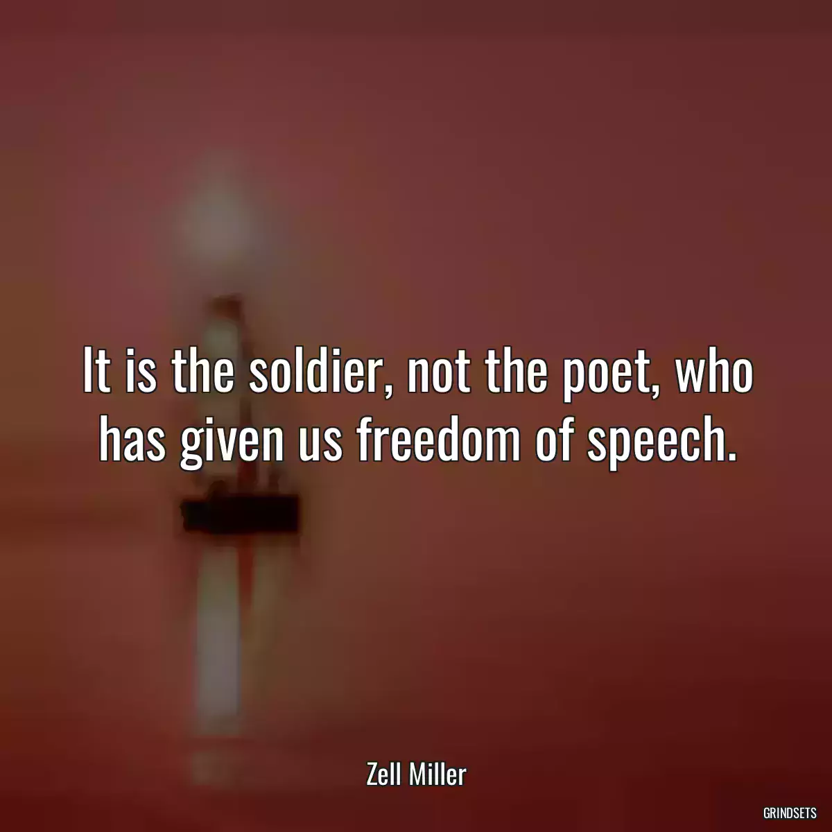 It is the soldier, not the poet, who has given us freedom of speech.