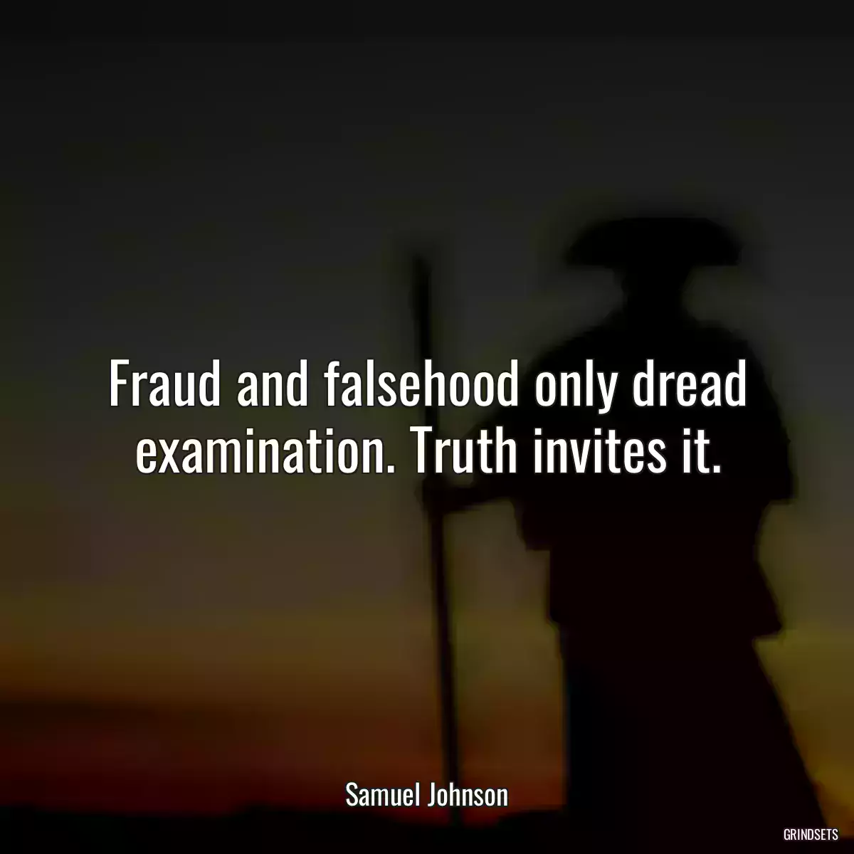 Fraud and falsehood only dread examination. Truth invites it.