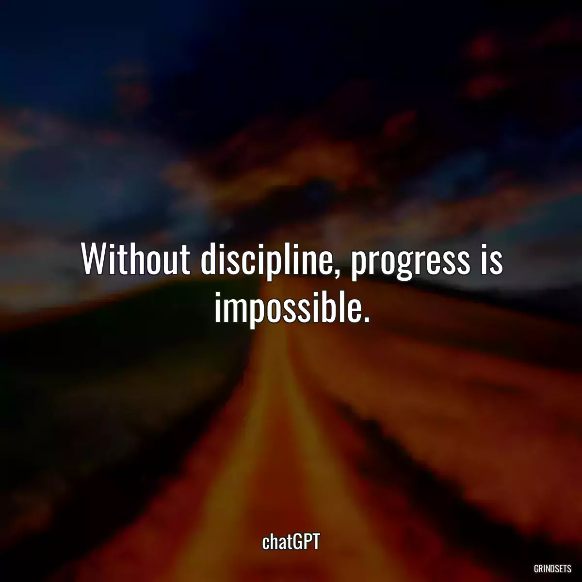 Without discipline, progress is impossible.