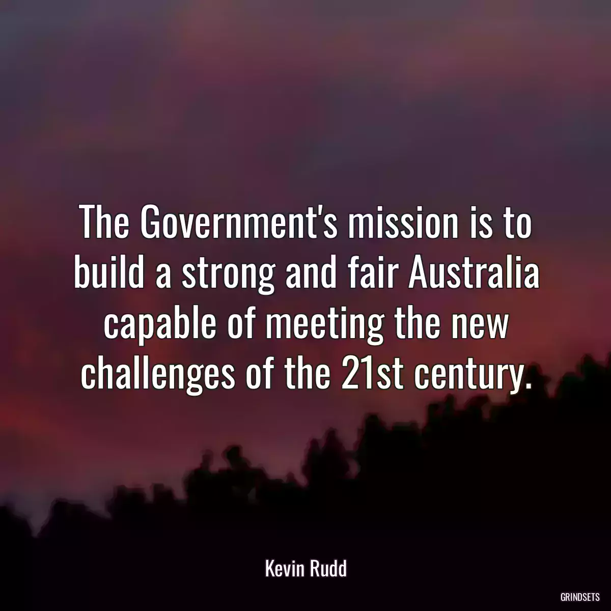 The Government\'s mission is to build a strong and fair Australia capable of meeting the new challenges of the 21st century.