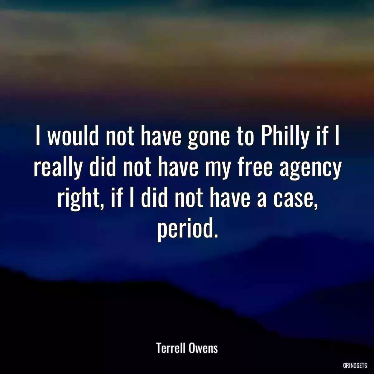 I would not have gone to Philly if I really did not have my free agency right, if I did not have a case, period.