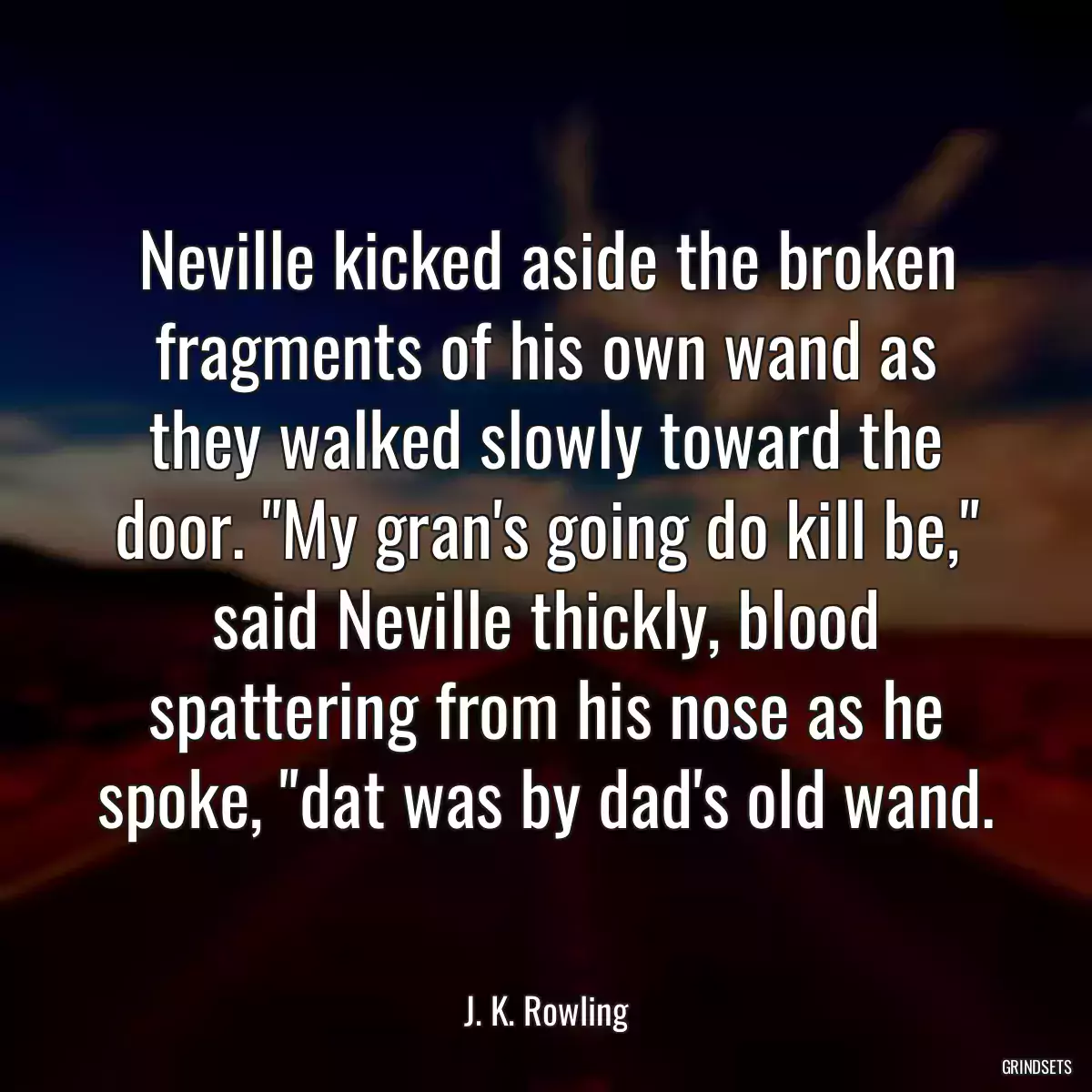 Neville kicked aside the broken fragments of his own wand as they walked slowly toward the door. \