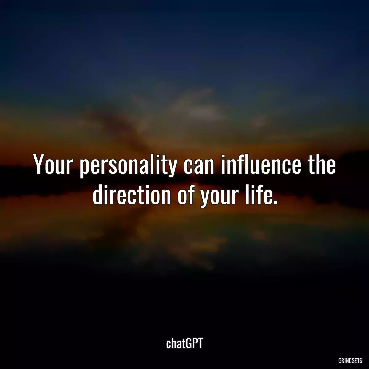 Your personality can influence the direction of your life.