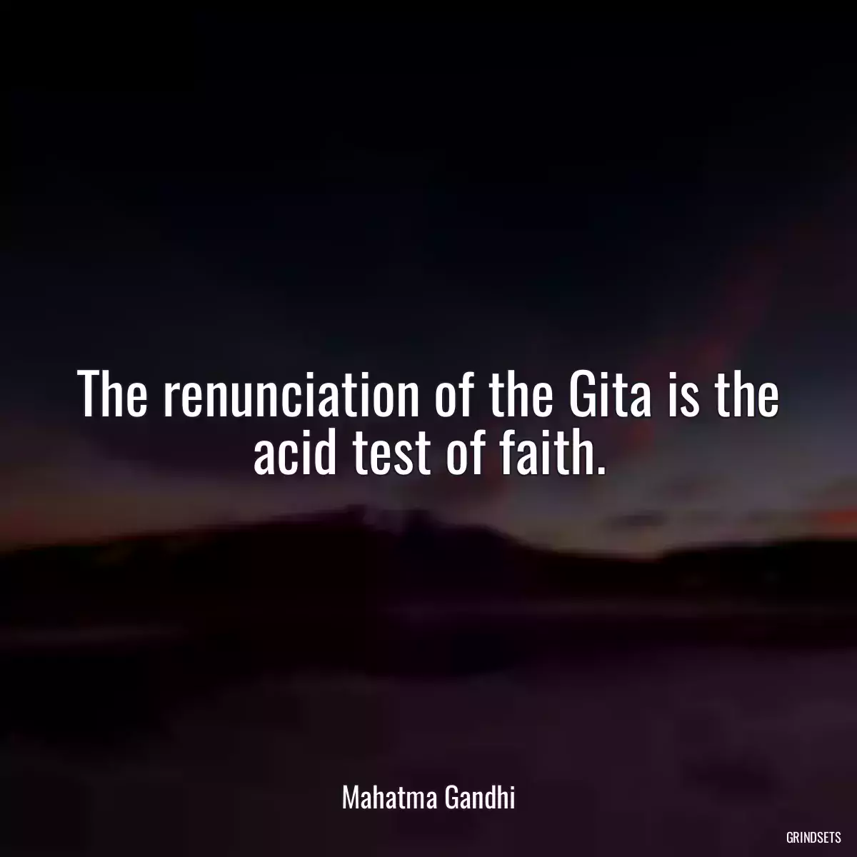 The renunciation of the Gita is the acid test of faith.