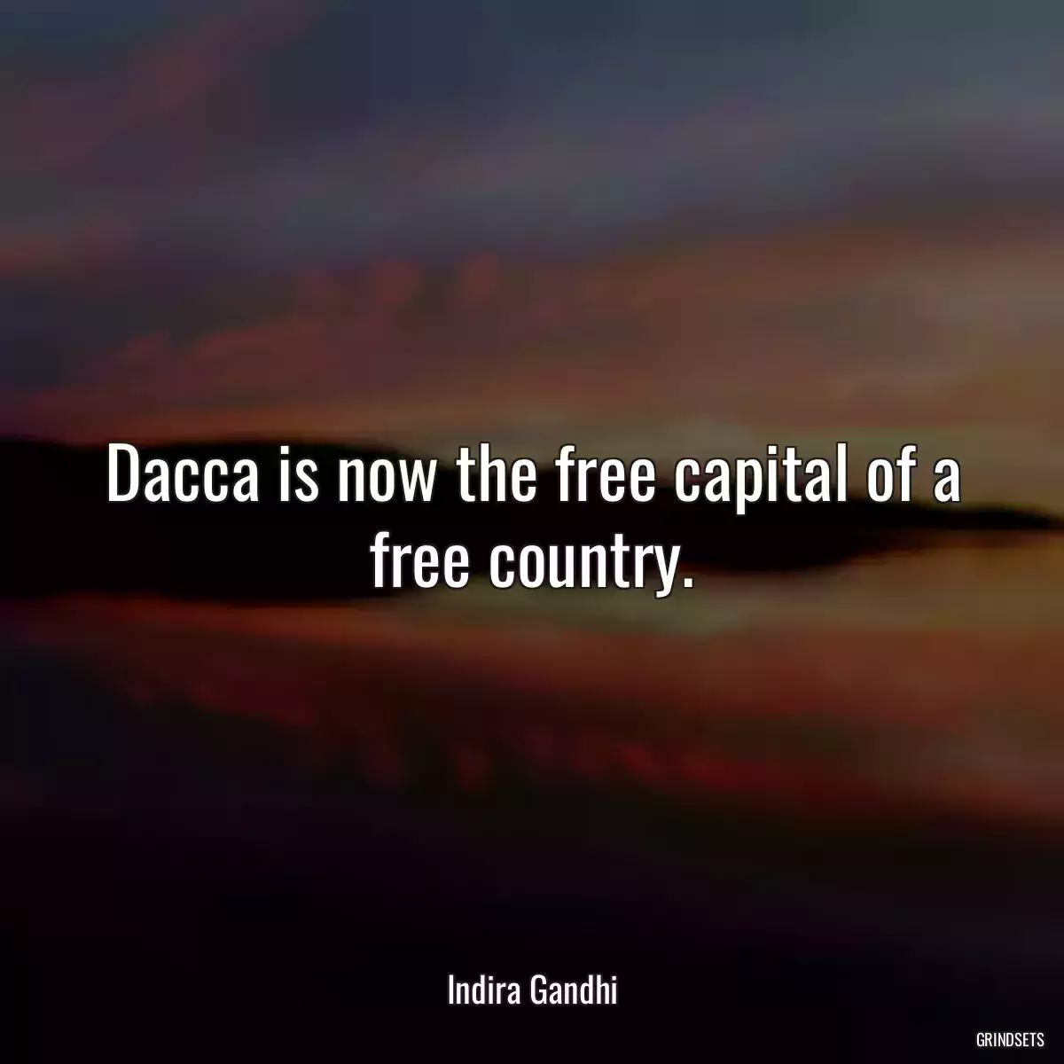 Dacca is now the free capital of a free country.