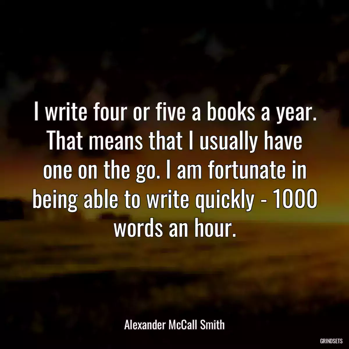 I write four or five a books a year. That means that I usually have one on the go. I am fortunate in being able to write quickly - 1000 words an hour.