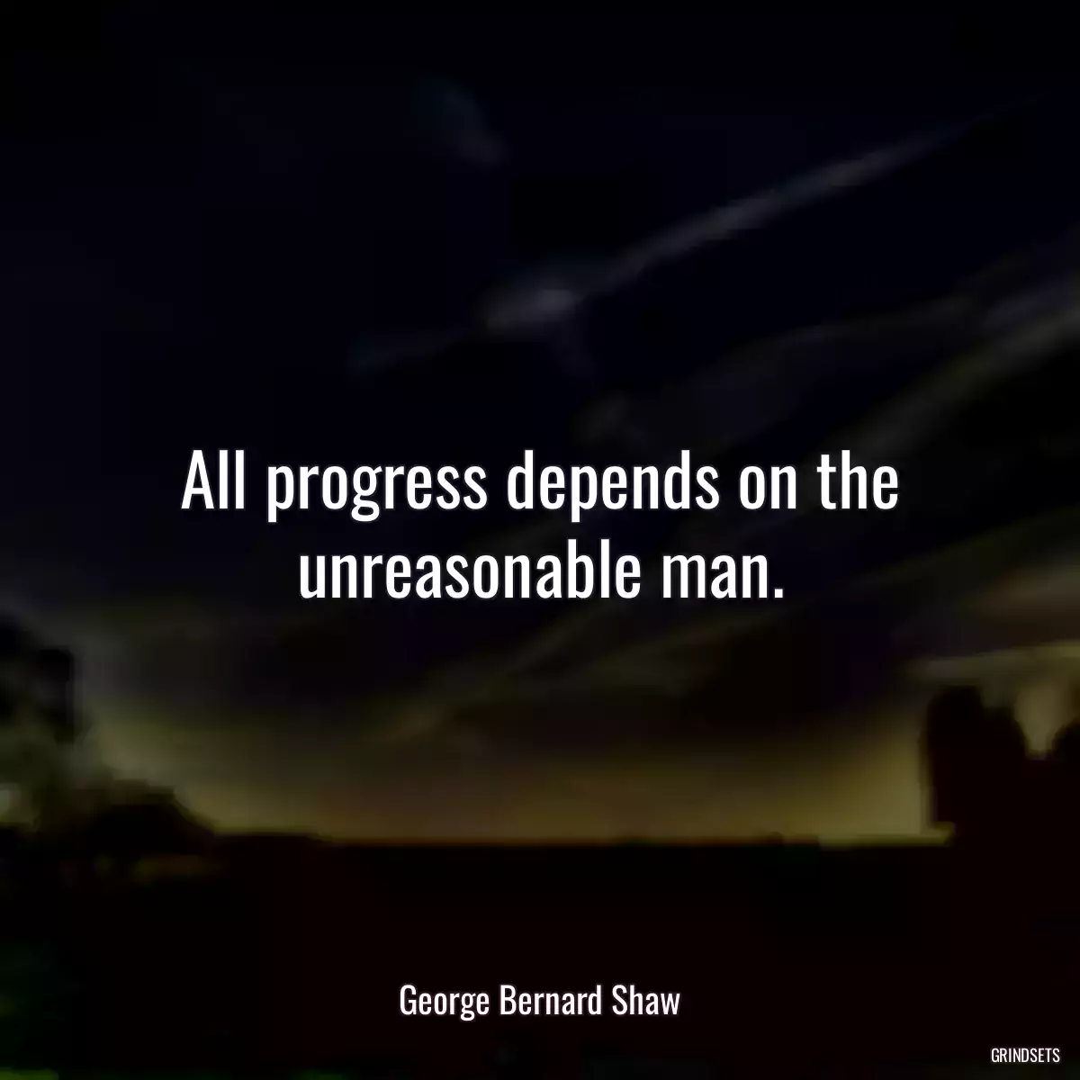 All progress depends on the unreasonable man.