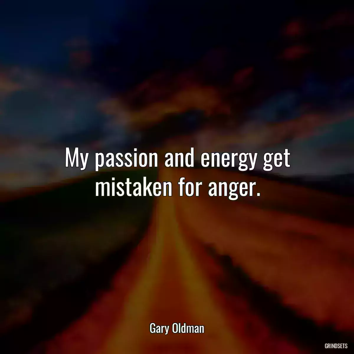 My passion and energy get mistaken for anger.