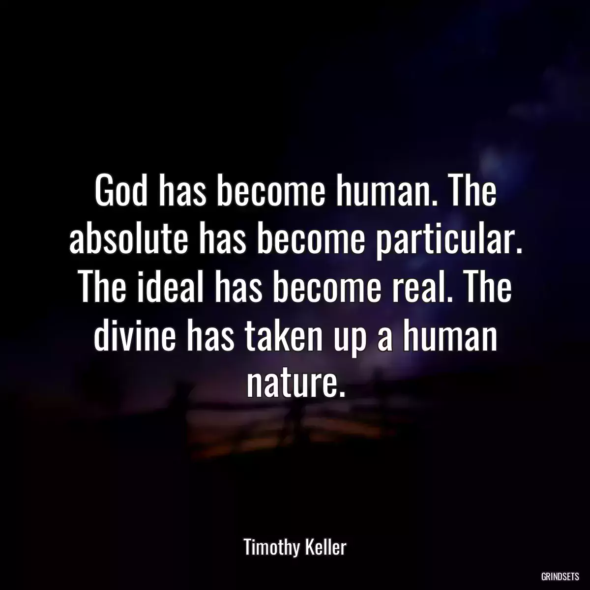 God has become human. The absolute has become particular. The ideal has become real. The divine has taken up a human nature.