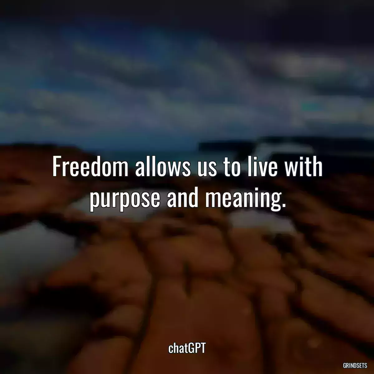 Freedom allows us to live with purpose and meaning.