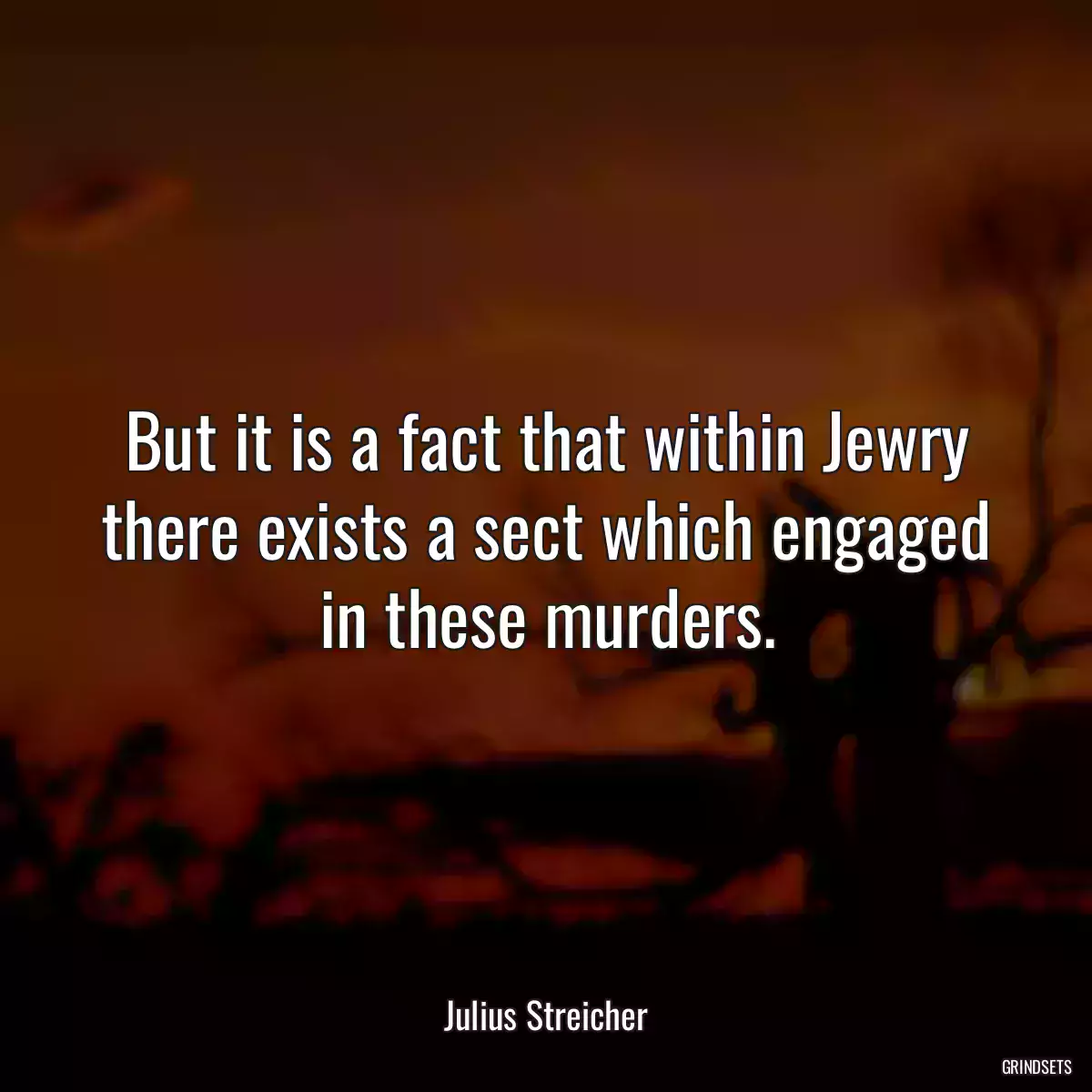 But it is a fact that within Jewry there exists a sect which engaged in these murders.