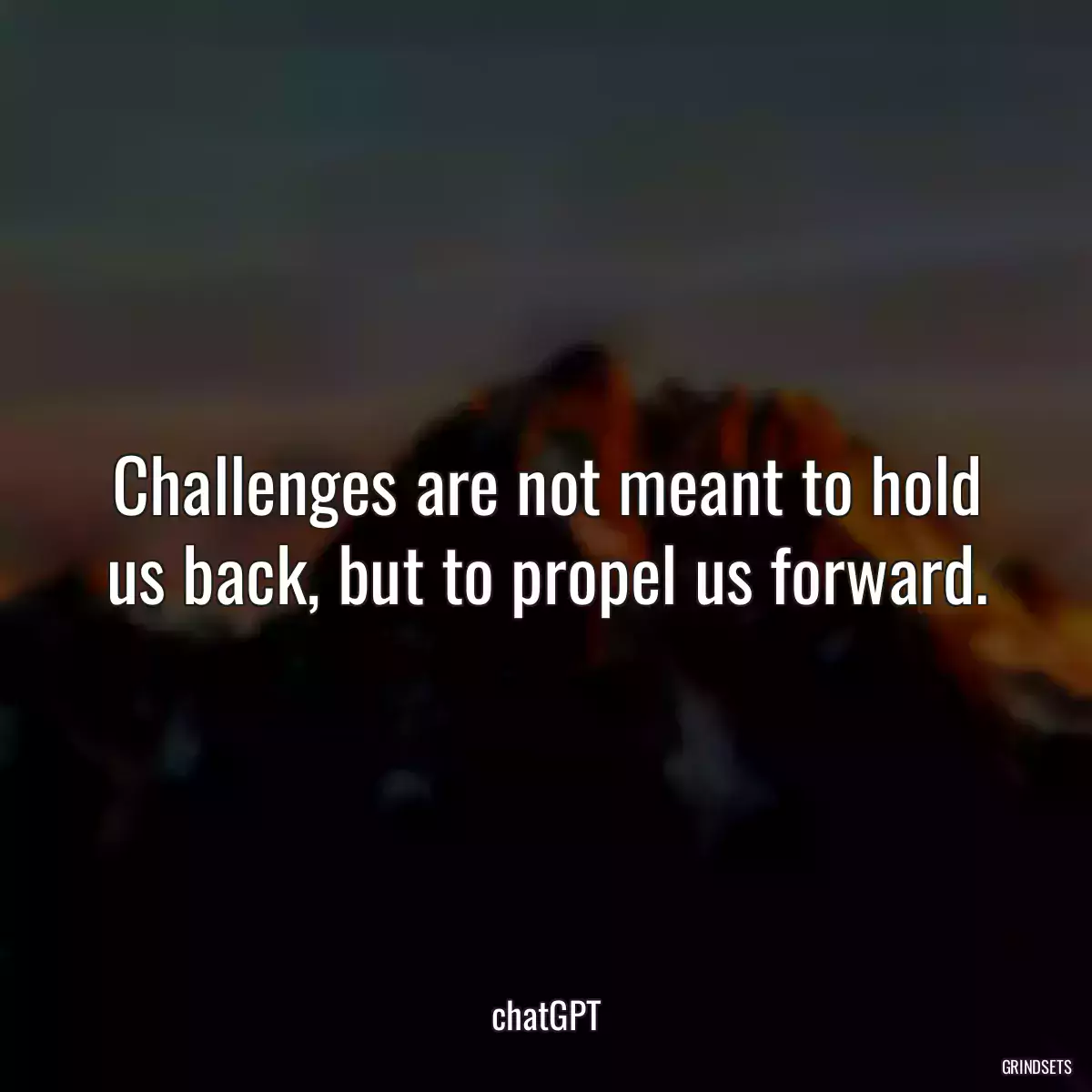 Challenges are not meant to hold us back, but to propel us forward.