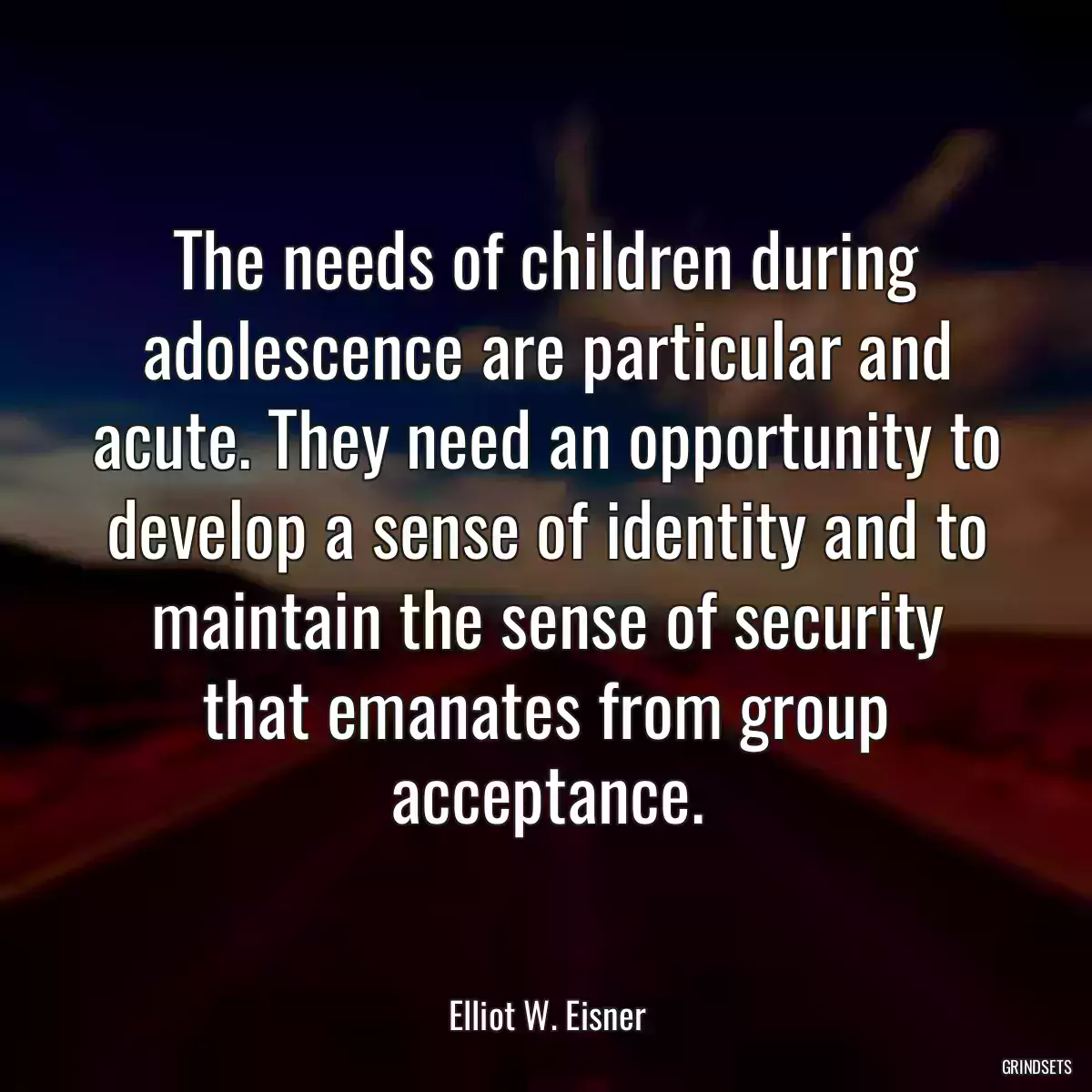 The needs of children during adolescence are particular and acute. They need an opportunity to develop a sense of identity and to maintain the sense of security that emanates from group acceptance.