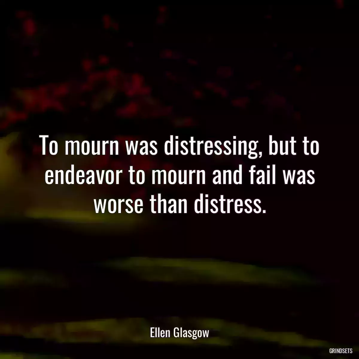 To mourn was distressing, but to endeavor to mourn and fail was worse than distress.