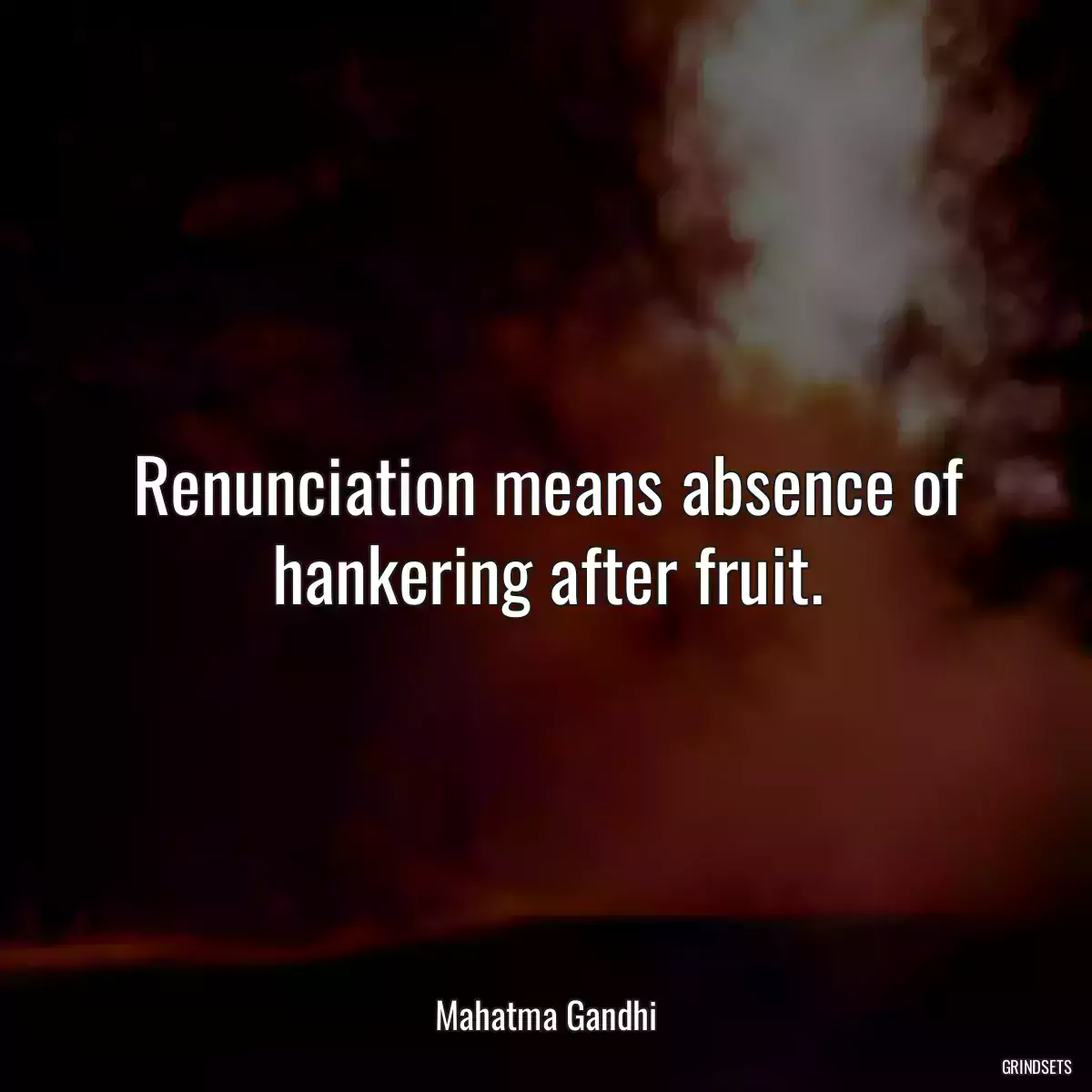 Renunciation means absence of hankering after fruit.