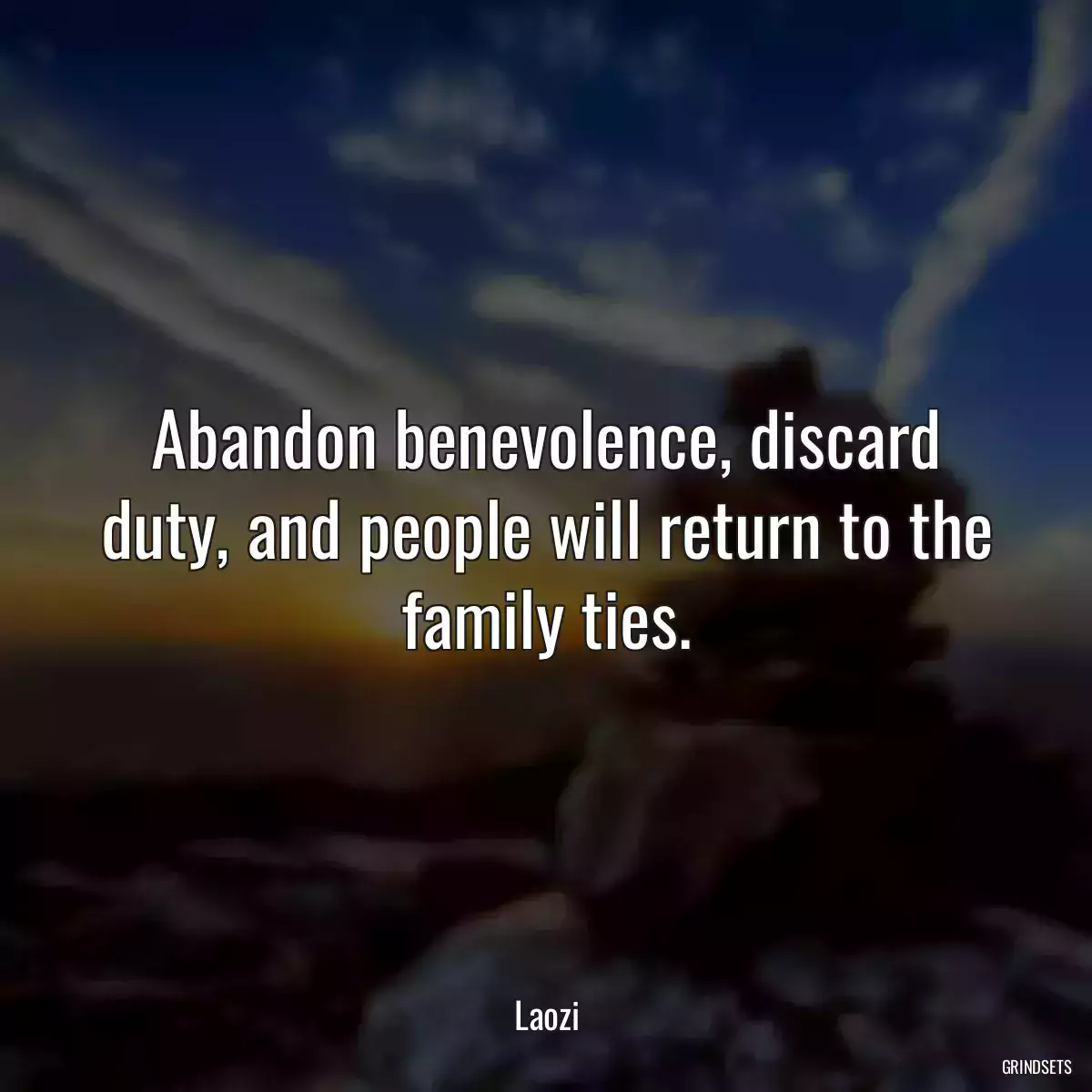 Abandon benevolence, discard duty, and people will return to the family ties.