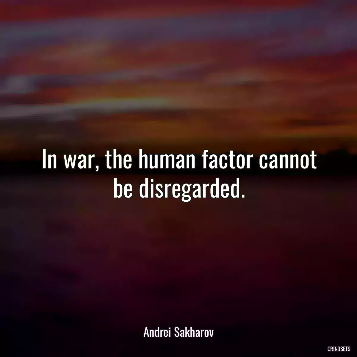 In war, the human factor cannot be disregarded.