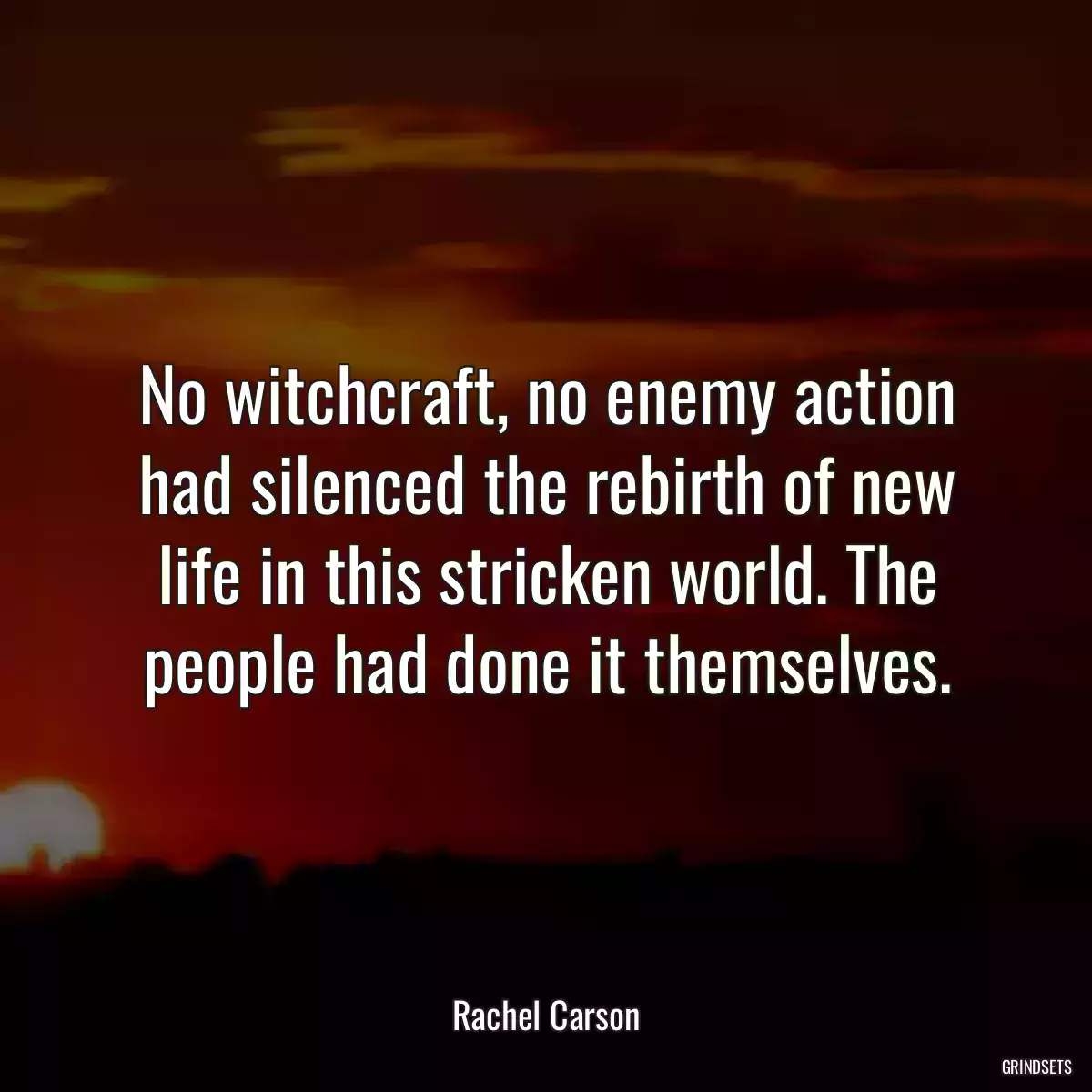 No witchcraft, no enemy action had silenced the rebirth of new life in this stricken world. The people had done it themselves.