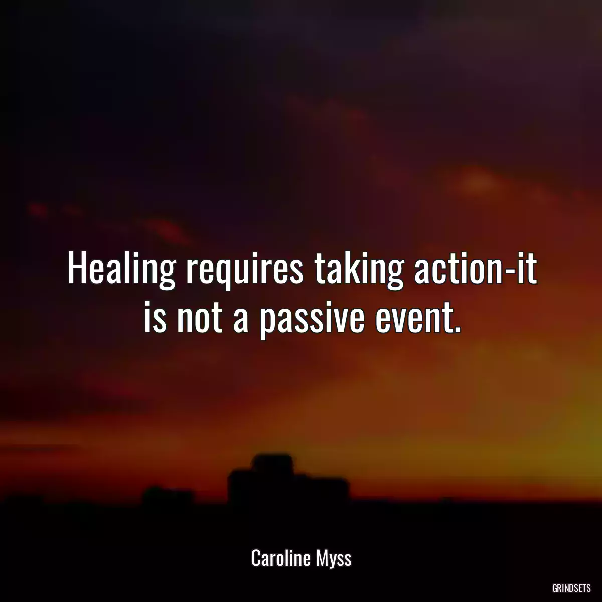 Healing requires taking action-it is not a passive event.