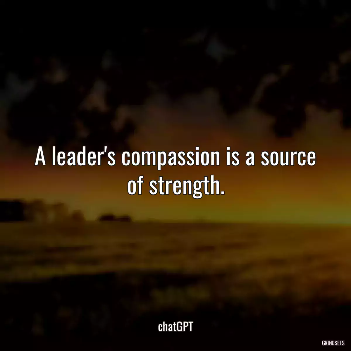 A leader\'s compassion is a source of strength.