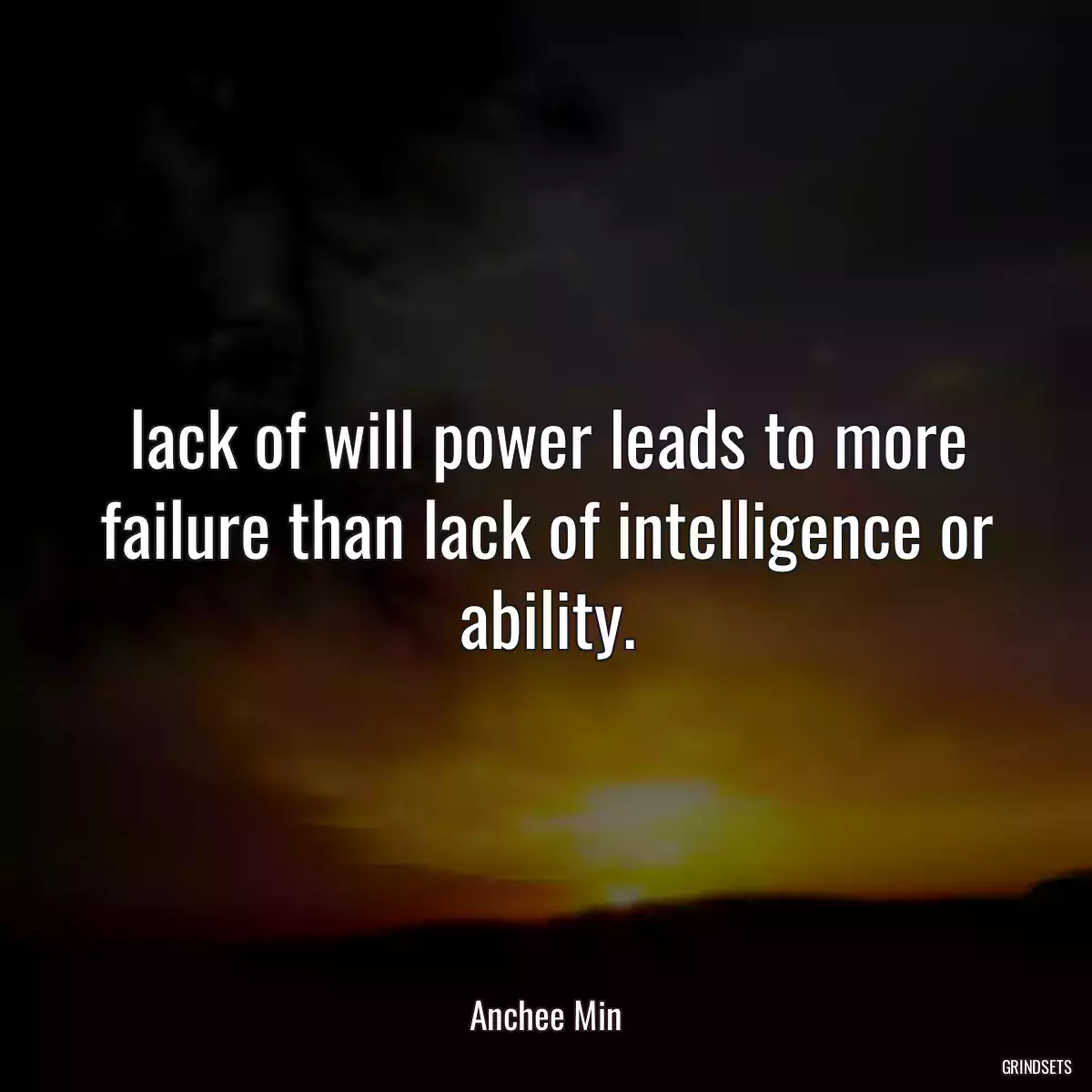 lack of will power leads to more failure than lack of intelligence or ability.