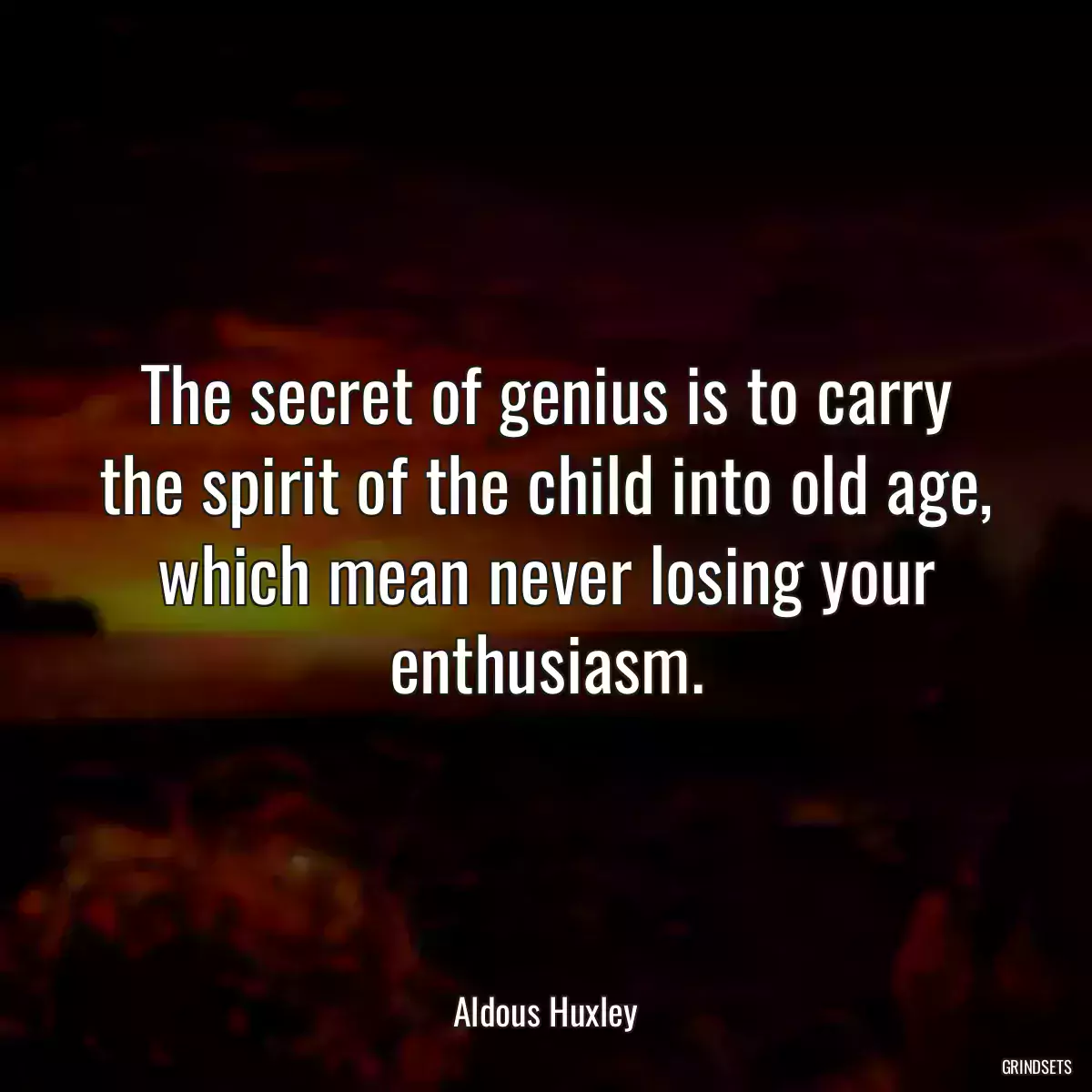 The secret of genius is to carry the spirit of the child into old age, which mean never losing your enthusiasm.