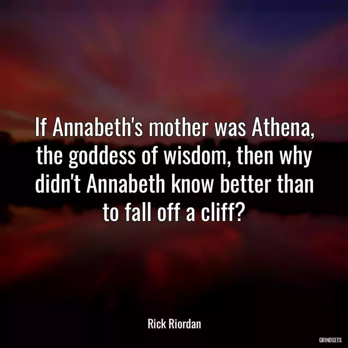 If Annabeth\'s mother was Athena, the goddess of wisdom, then why didn\'t Annabeth know better than to fall off a cliff?