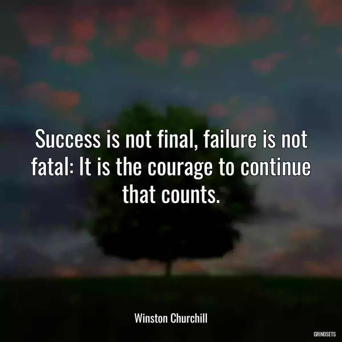 Success is not final, failure is not fatal: It is the courage to continue that counts.