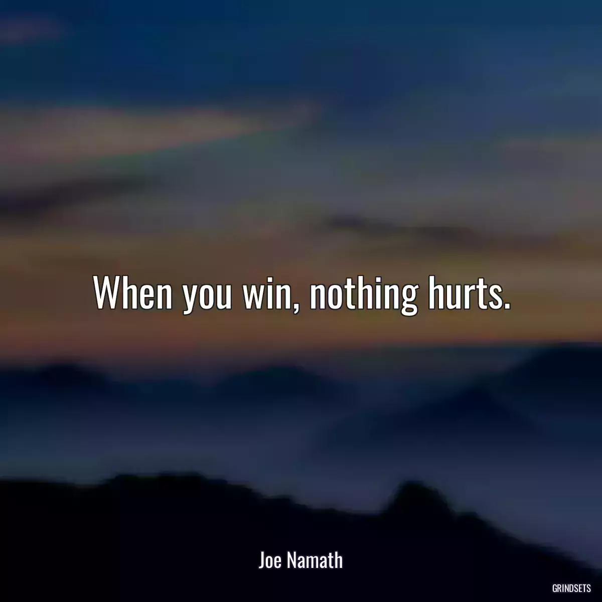 When you win, nothing hurts.