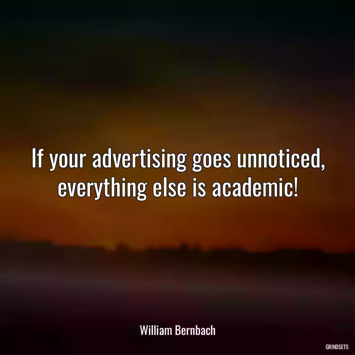 If your advertising goes unnoticed, everything else is academic!