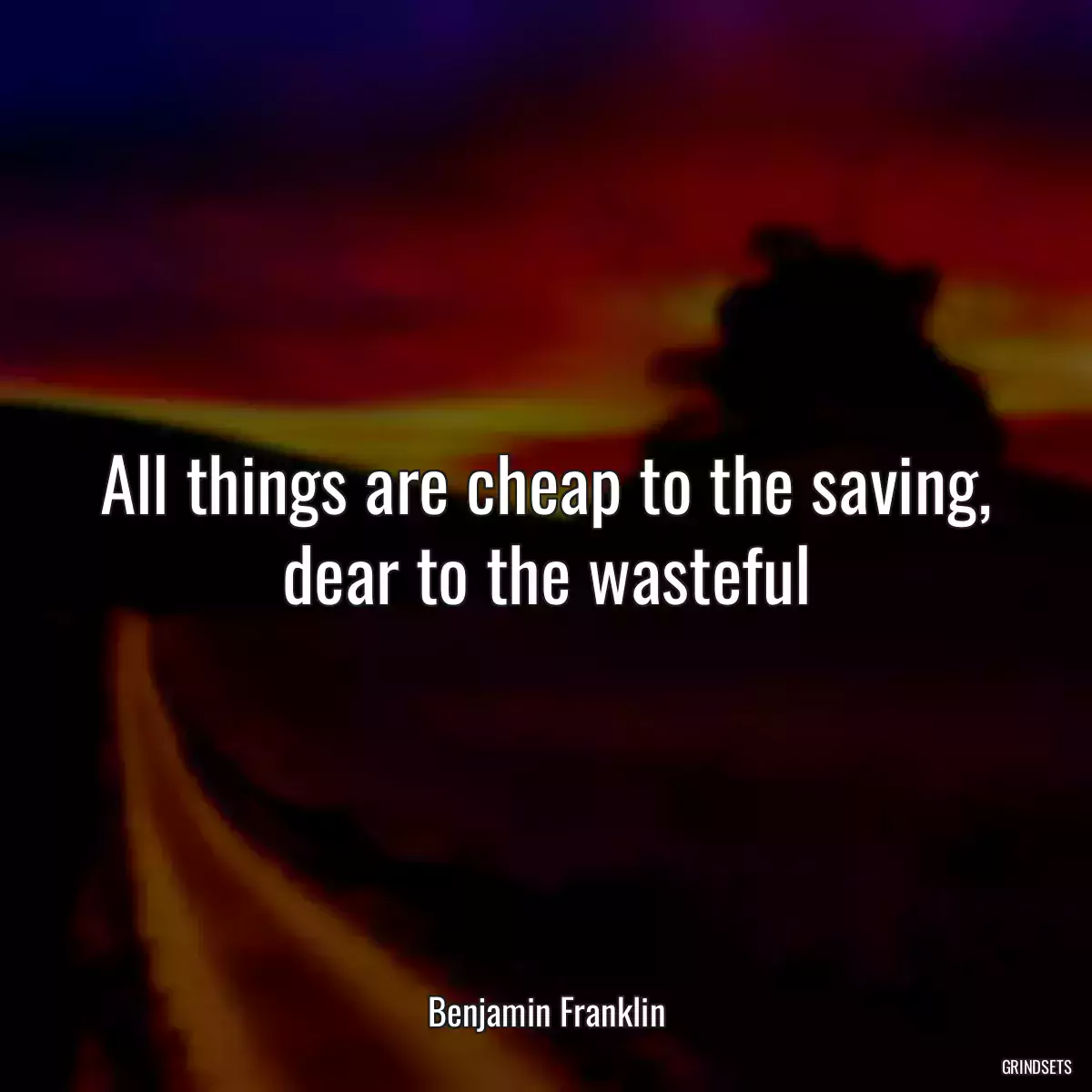 All things are cheap to the saving, dear to the wasteful