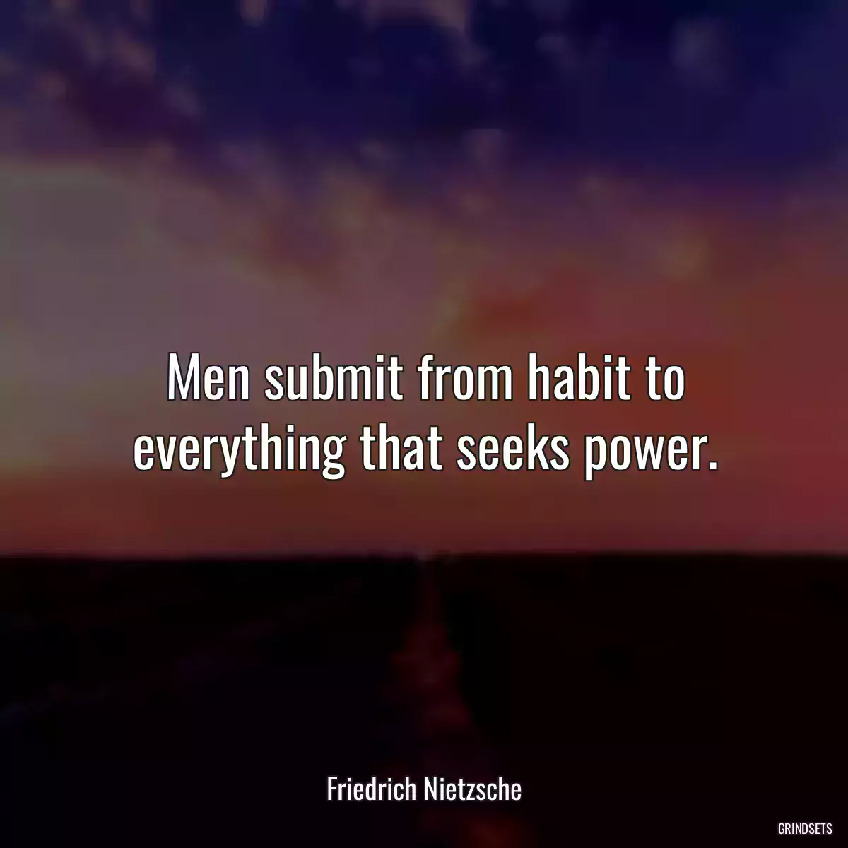 Men submit from habit to everything that seeks power.