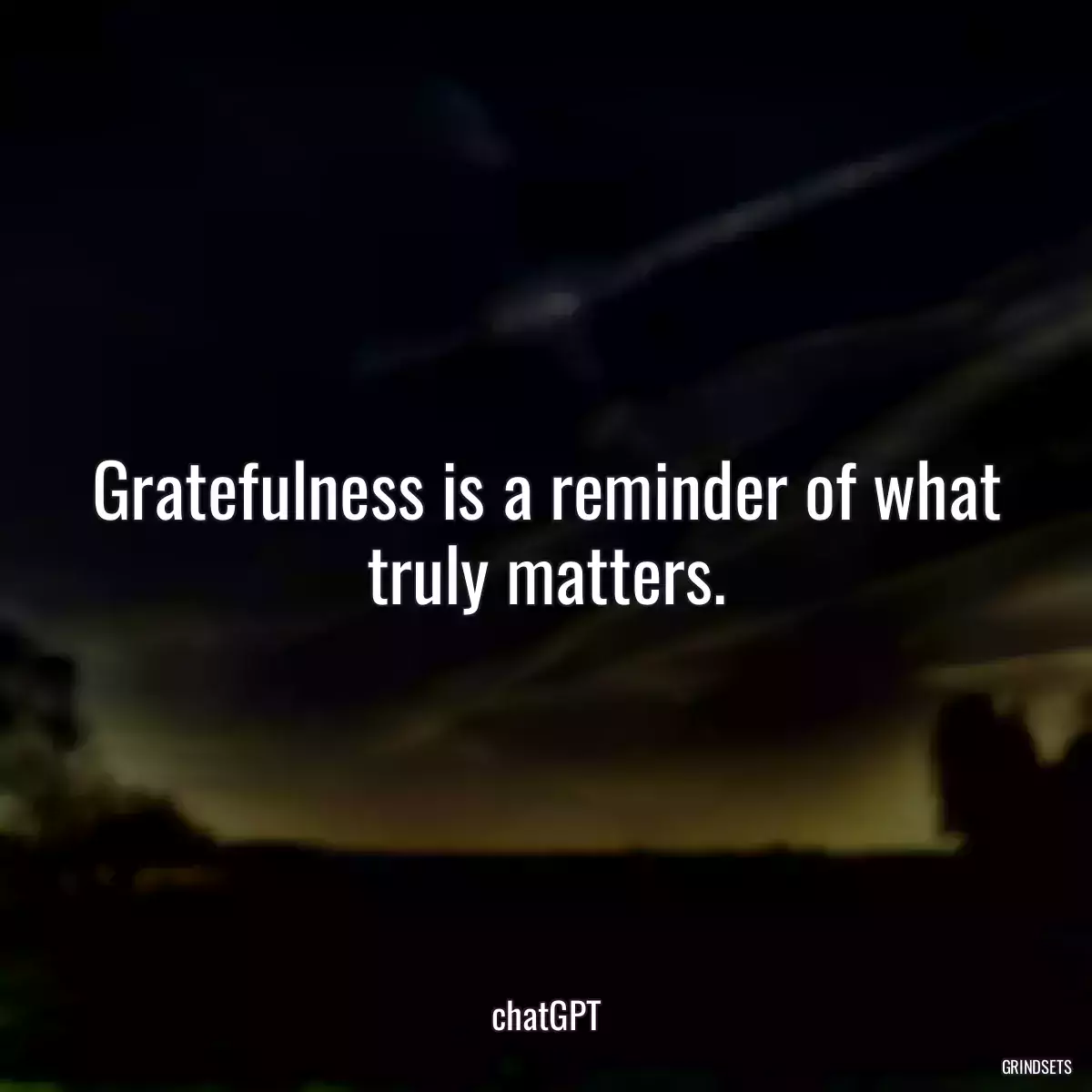 Gratefulness is a reminder of what truly matters.