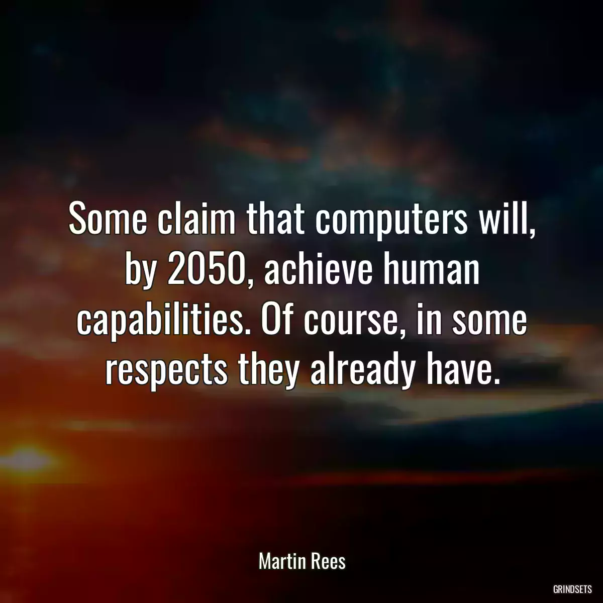 Some claim that computers will, by 2050, achieve human capabilities. Of course, in some respects they already have.