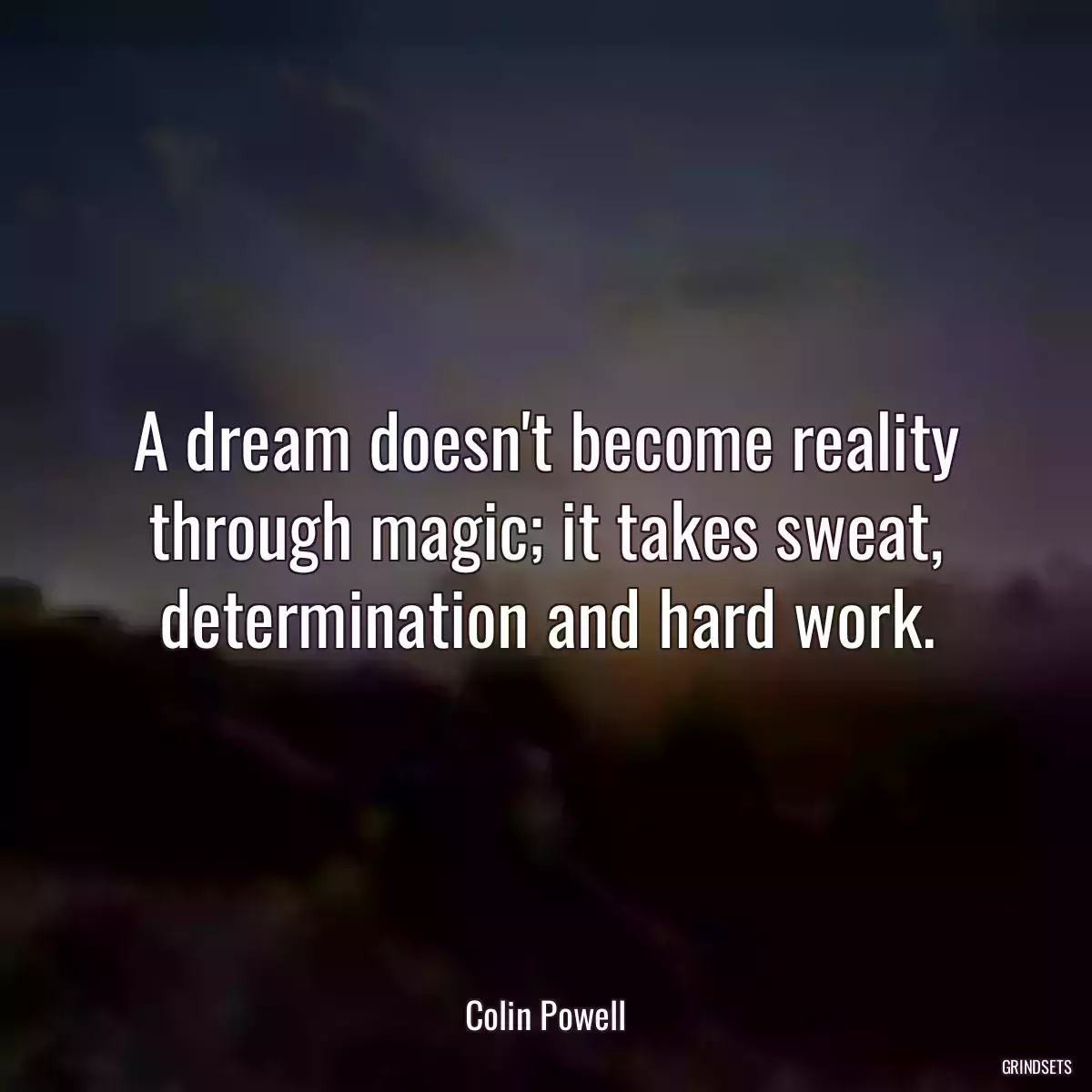 A dream doesn\'t become reality through magic; it takes sweat, determination and hard work.