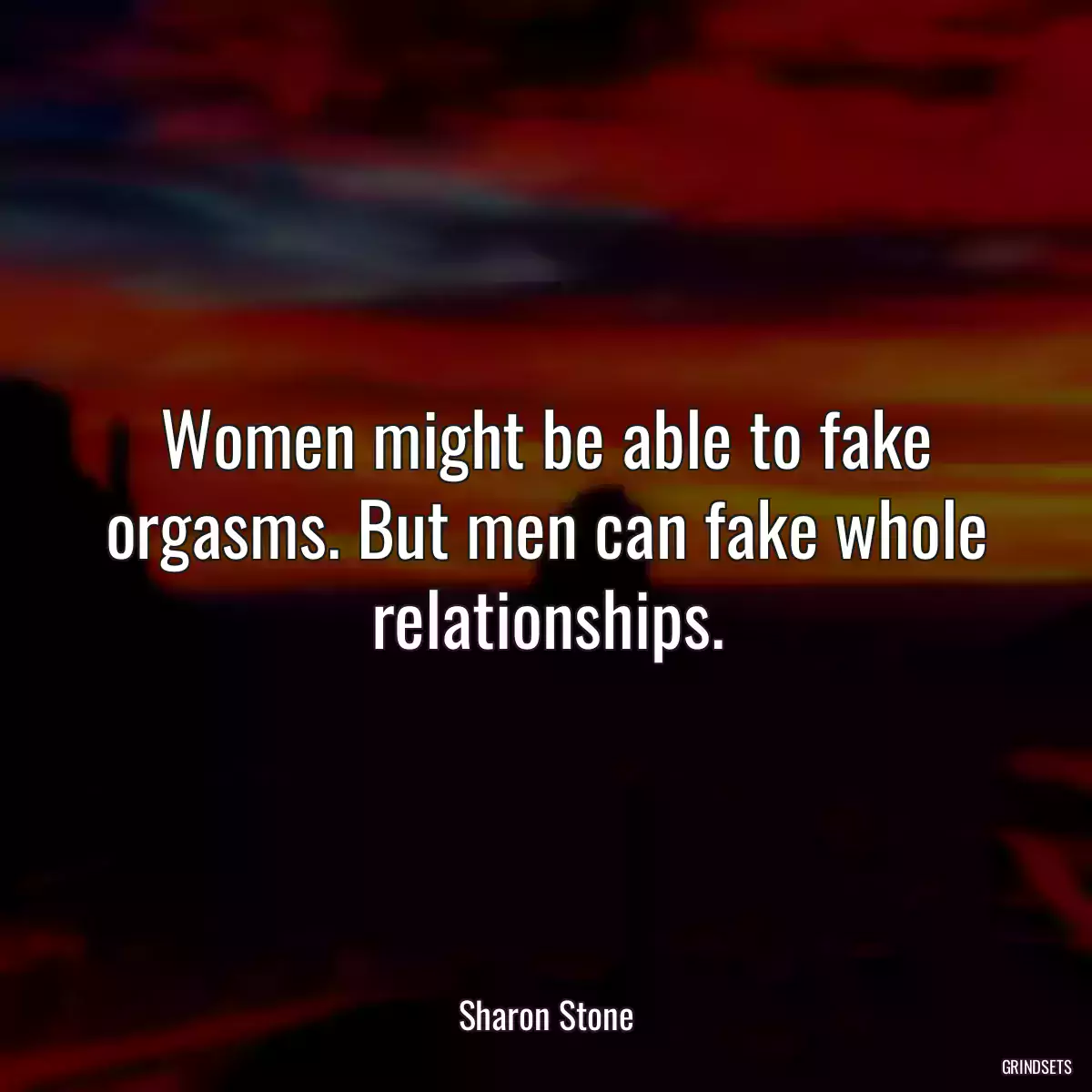 Women might be able to fake orgasms. But men can fake whole relationships.