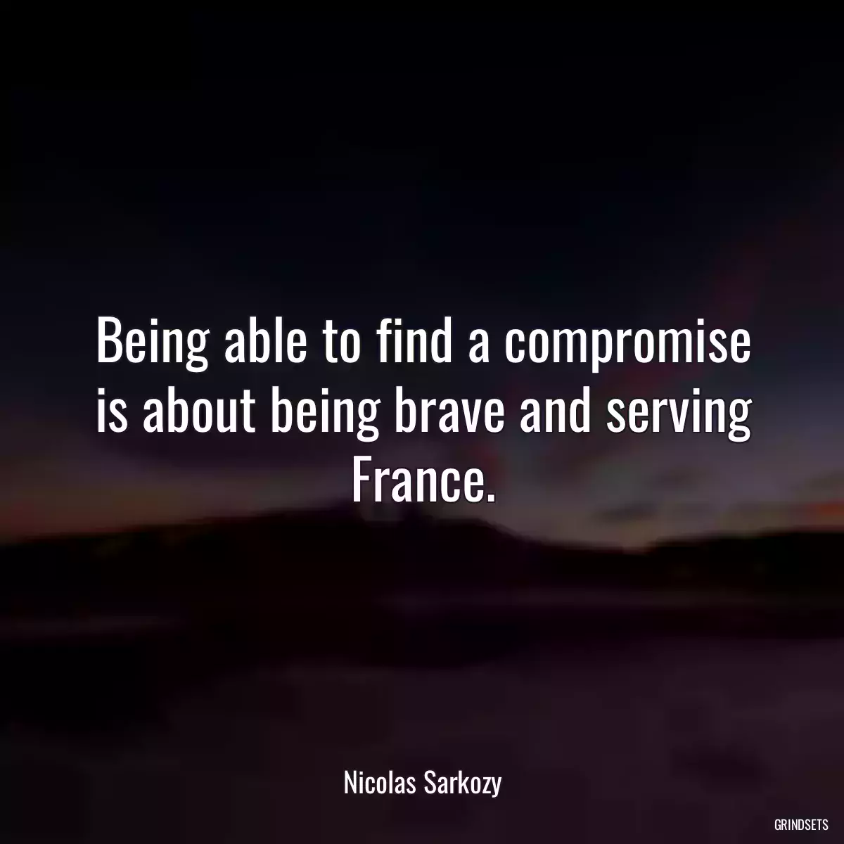 Being able to find a compromise is about being brave and serving France.