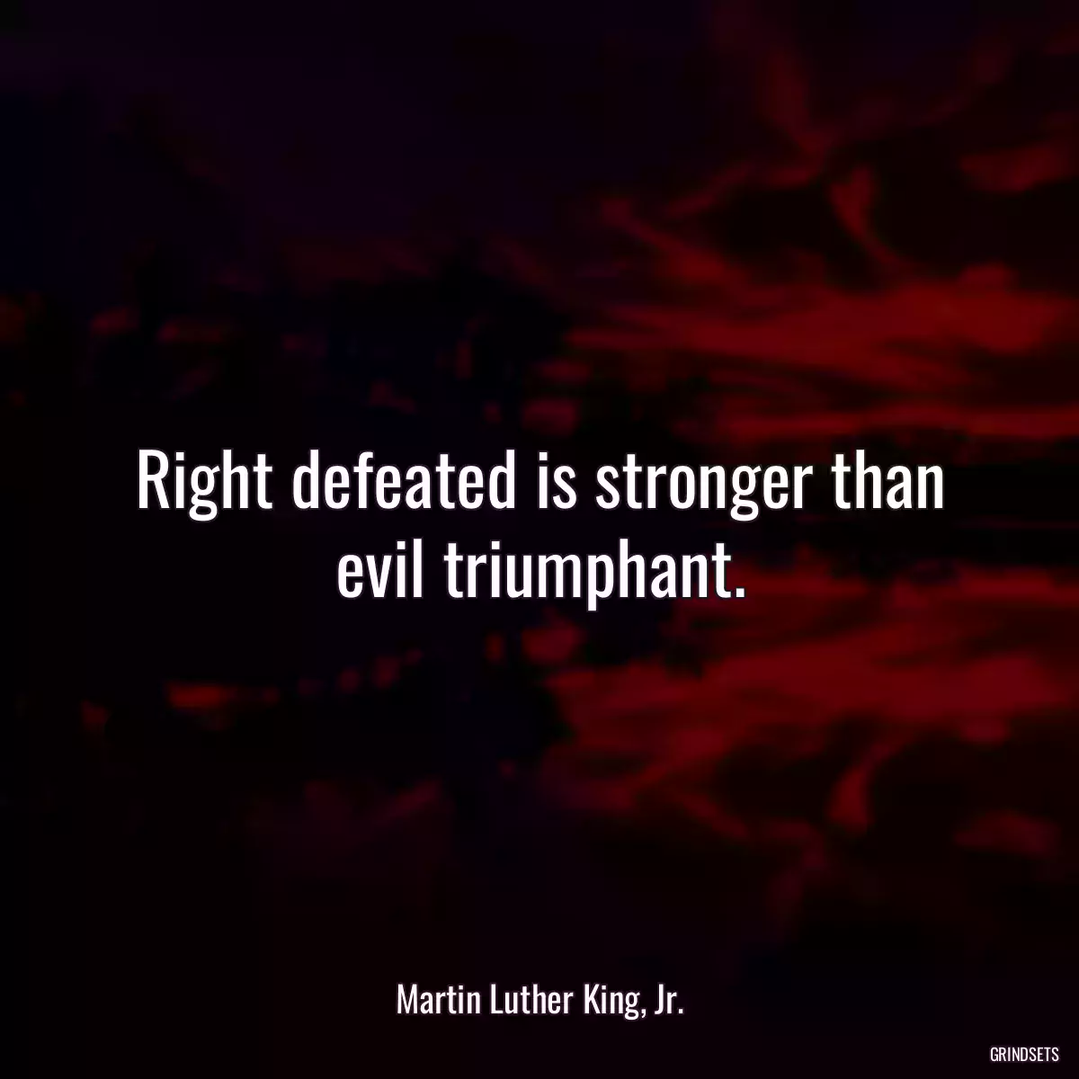 Right defeated is stronger than evil triumphant.