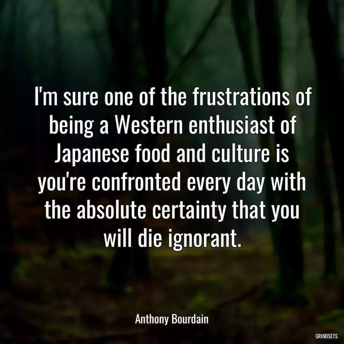 I\'m sure one of the frustrations of being a Western enthusiast of Japanese food and culture is you\'re confronted every day with the absolute certainty that you will die ignorant.